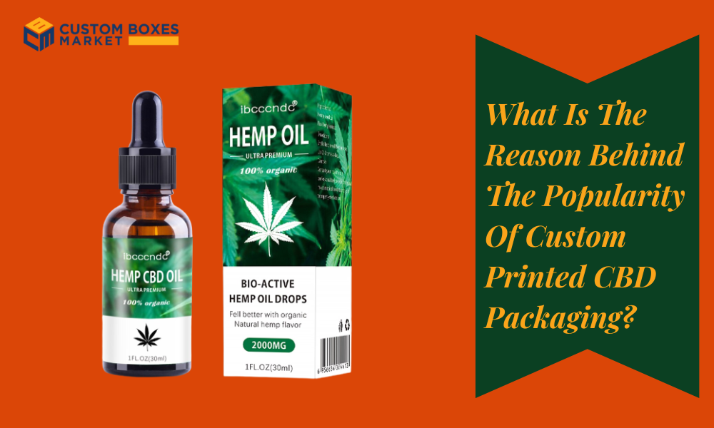What Is The Reason Behind The Popularity Of Custom Printed CBD Packaging?