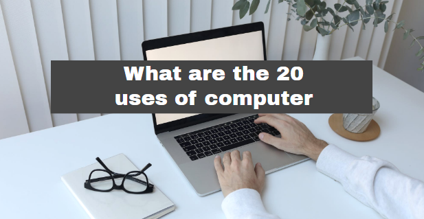 What are the 20 uses of computer