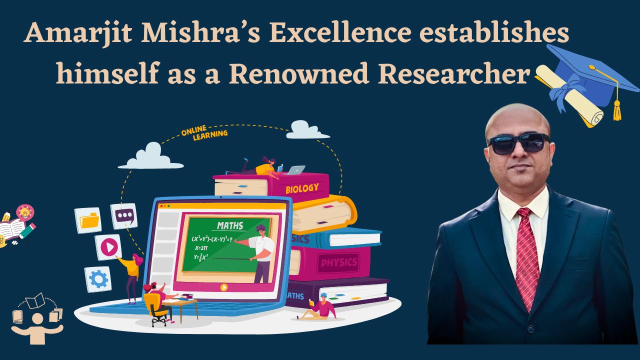 Amarjit Mishra’s Excellence establishes himself as a Renowned Researcher