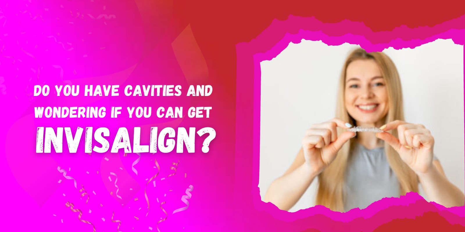 Do You Have Cavities and Wondering If You Can Get Invisalign?