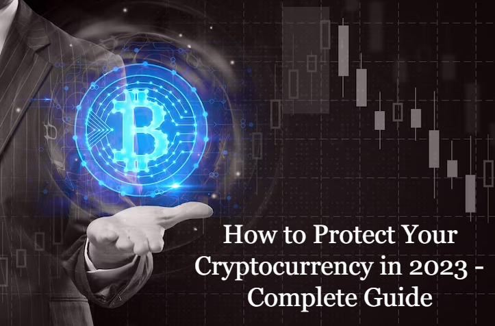 How to Protect Your Cryptocurrency in 2023 - Complete Guide